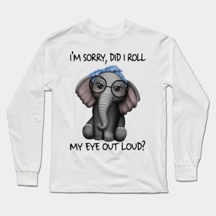 Elephants I'm Sorry Did I Roll My Eyes Out Loud Shirt Long Sleeve T-Shirt